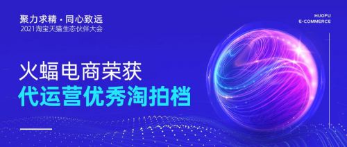 聚力求精 同心致远:火蝠电商2021“淘拍档” 聚力求精 同心致远:火蝠电商2021“淘拍档”
